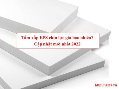 Tấm xốp EPS chịu lực giá bao nhiêu? Cập nhật mới nhất 2022