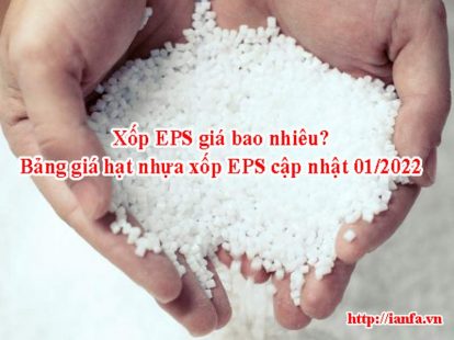 Xốp EPS giá bao nhiêu? Bảng giá hạt nhựa xốp EPS cập nhật 01/2022
