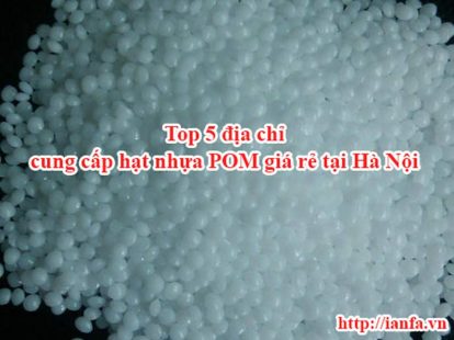 Top 5 địa chỉ cung cấp hạt nhựa POM giá rẻ tại Hà Nội