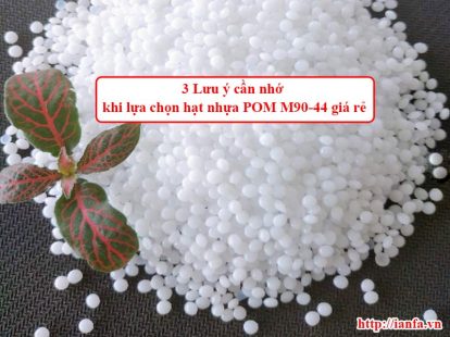 3 Lưu ý cần nhớ khi lựa chọn hạt nhựa POM M90-44 giá rẻ