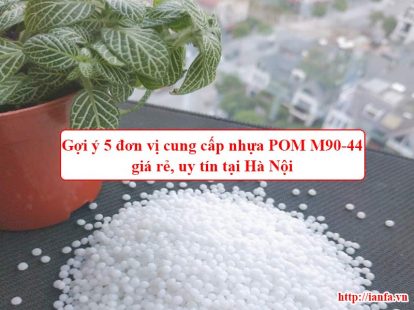 Gợi ý 5 đơn vị cung cấp nhựa POM M90-44 giá rẻ, uy tín tại Hà Nội