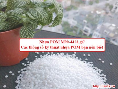 Nhựa POM M90-44 là gì? Các thông số kỹ thuật nhựa POM bạn nên biết