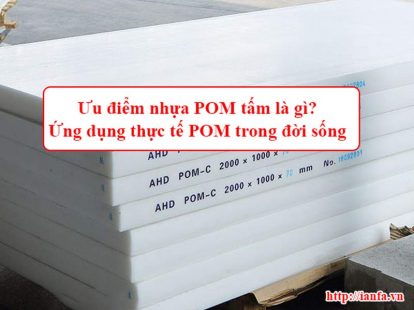 Ưu điểm nhựa POM tấm là gì? Ứng dụng thực tế POM tấm trong đời sống