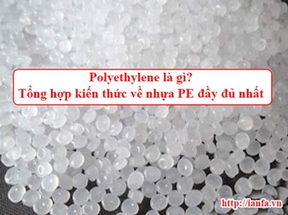 Polyethylene Là gì? Tổng hợp kiến thức về nhựa PE đầy đủ nhất